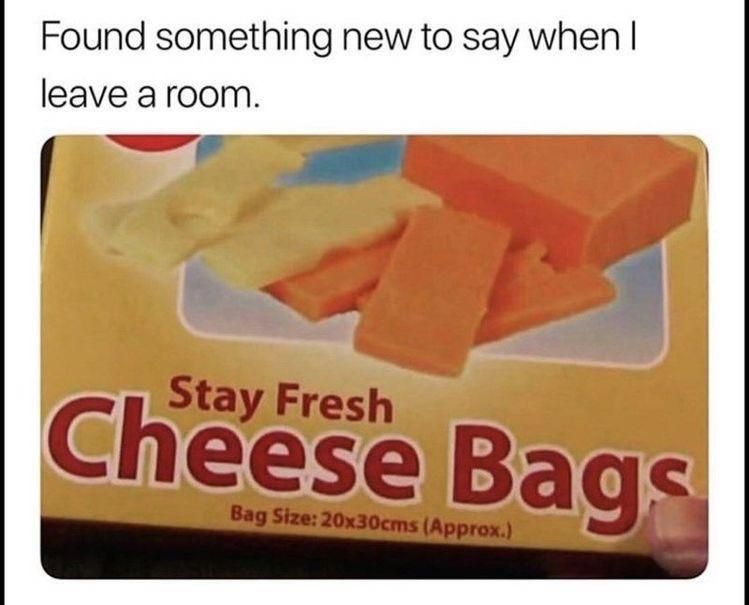 stay fresh cheese bag, found something new to say when i leave a room