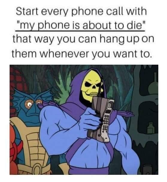 start every phone call with, my phone is about to die, that way you can hang up on them whenever you want to