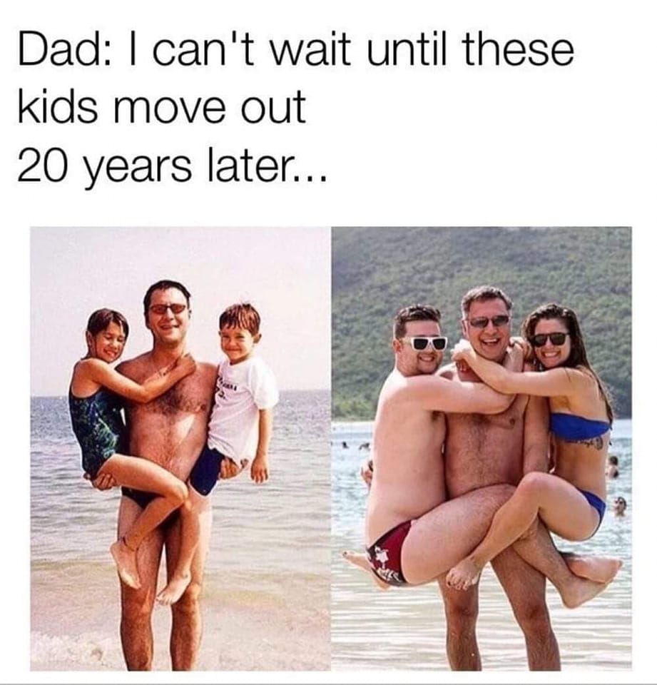 i can't wait until these kids move out, 20 years later, dad holding kids at beach