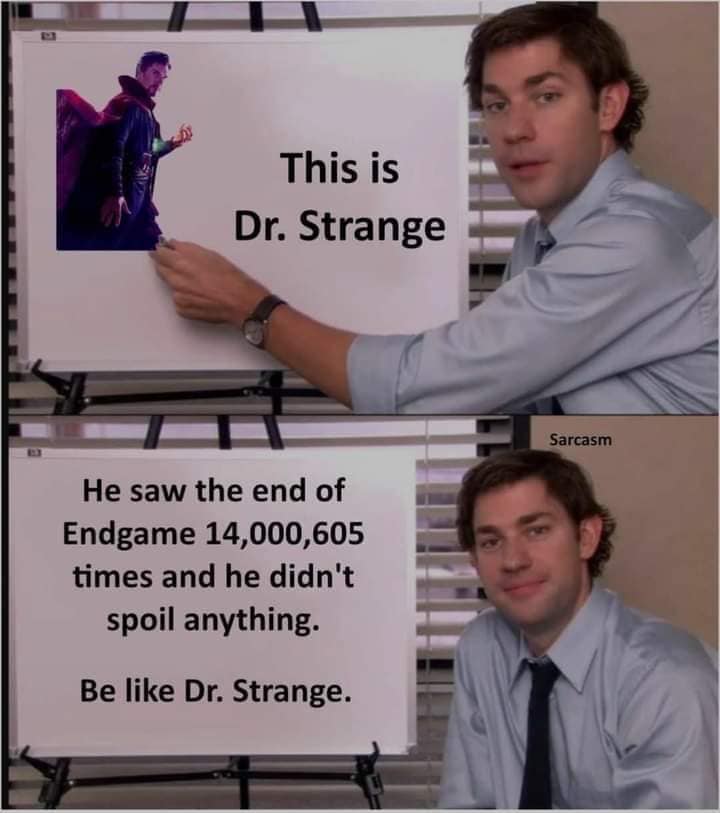 this is dr strange, he saw the end of endgame 14000605 times and he didn't spoil anything, be like dr strange