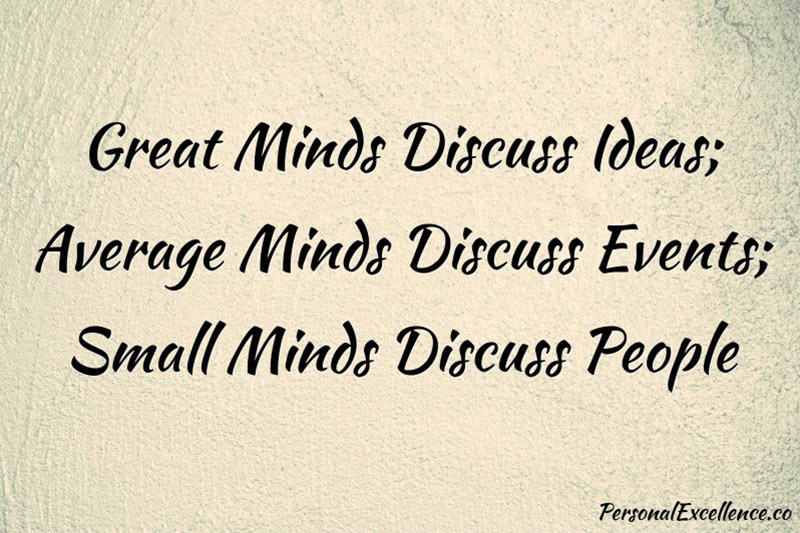 great minds discuss ideas, average minds discuss events, small minds discuss people