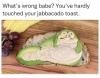 what's wrong babe?, you've hardly touched your jabbacado toast, star wars meme