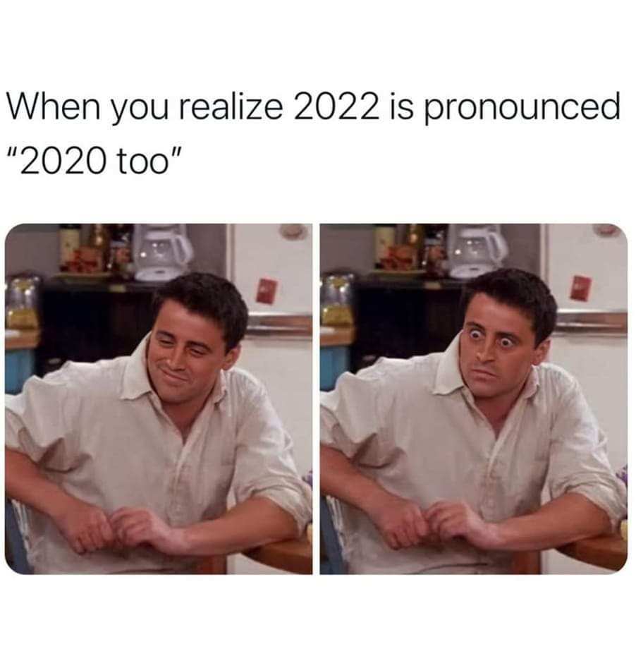when you realize 2022 is pronounced 2020 too