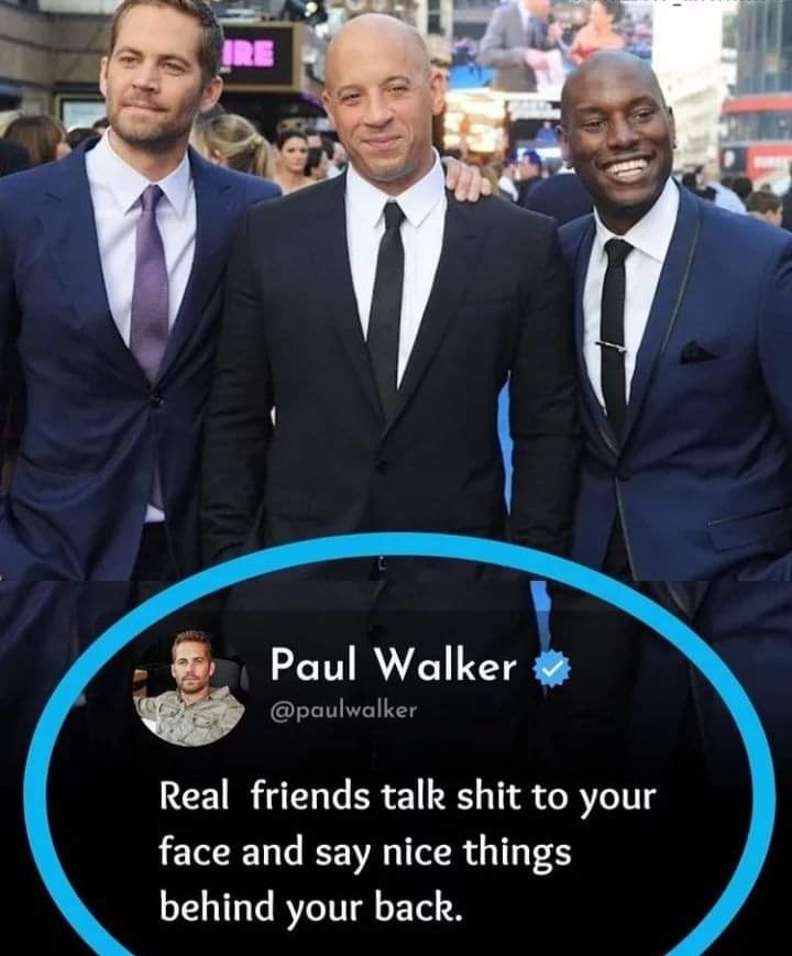 real friends talk shit to your face and say nice things behind your back