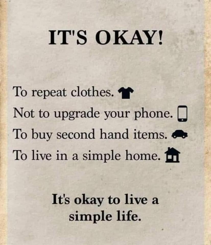 it's okay to live a simple life, to repeat clothes, not to upgrade your phone, to buy second hand items, to live in a simple home