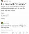 i'm done with all natural, people say all natural like it makes things automatically safe and good for you, you know what is all natural?, lava, sulfuric acid, a bear, bears. all natural, organic, non gmo, gluten free, soy free