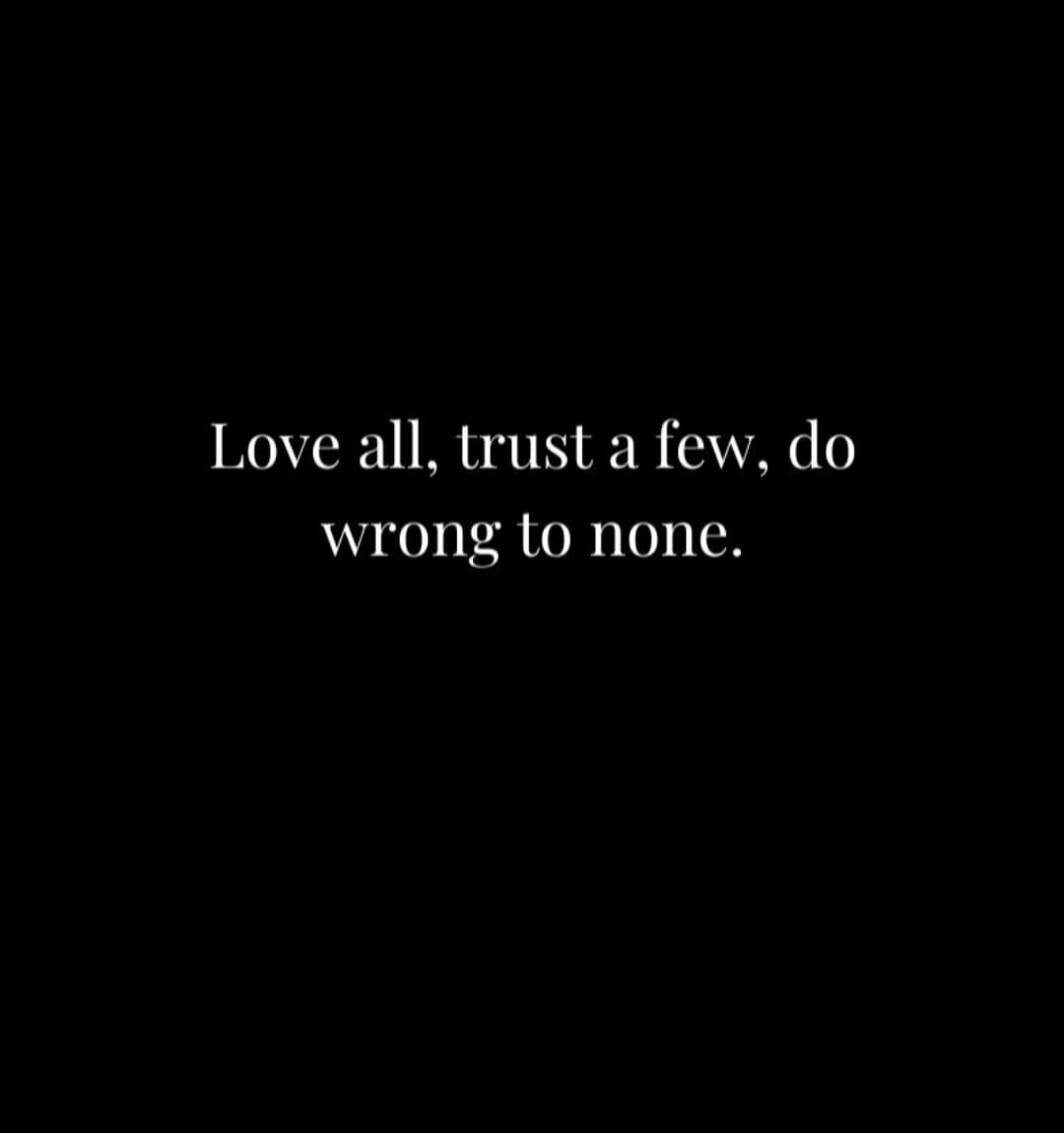 love all, trust a few, do wrong to no one