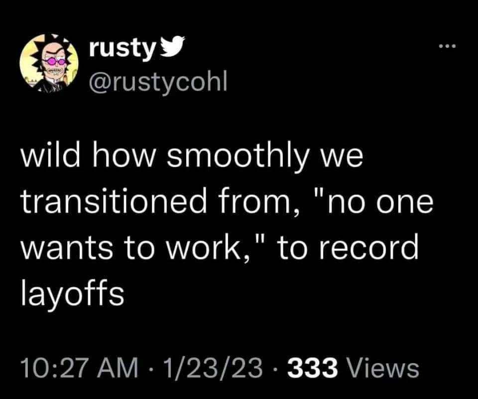 wild how smoothly we transitioned from, no one wants to work, to record layoffs