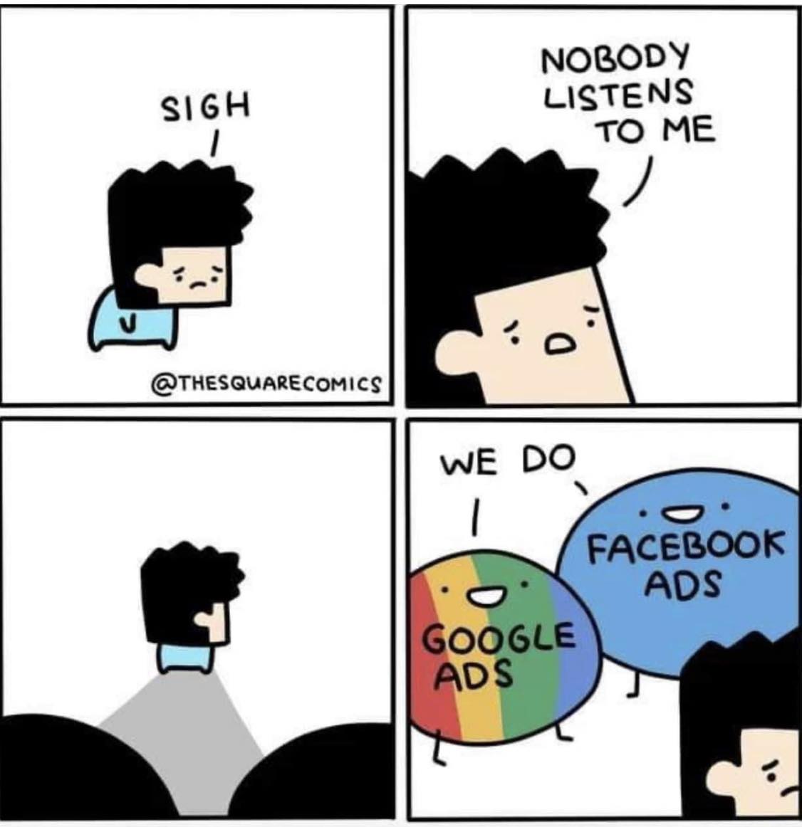 no one listens to me, we do! google ads, facebook ads
