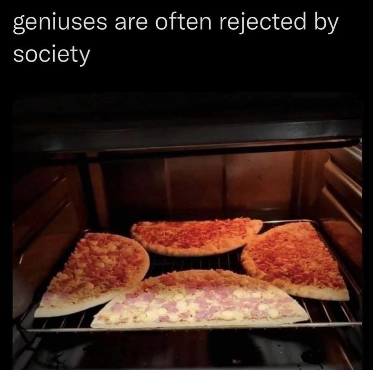 geniuses are often rejected by society, how to fit two pizzas in your oven