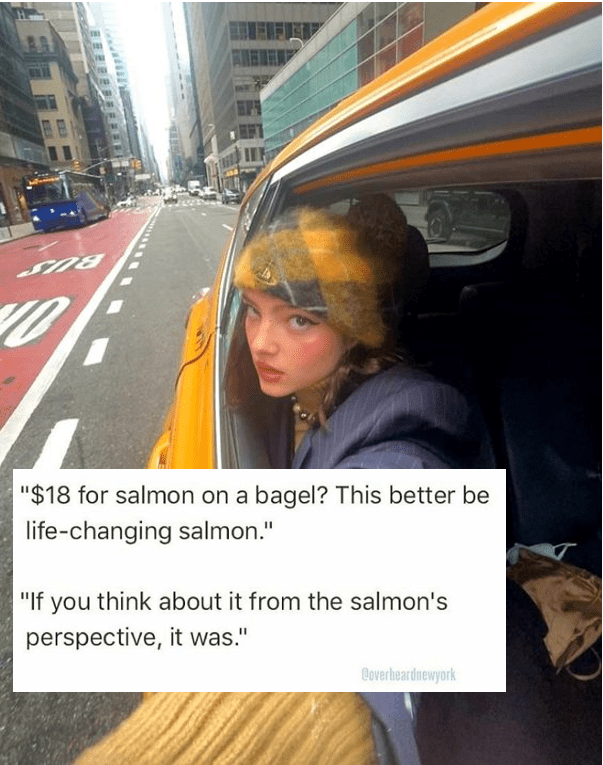 $18 for salmon on a bagel? this better be life changing salmon, if you think about it from the salmon's perspective, it was