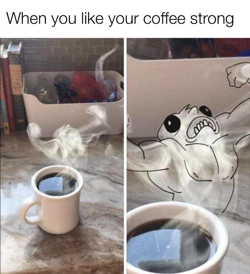when you like your coffee strong