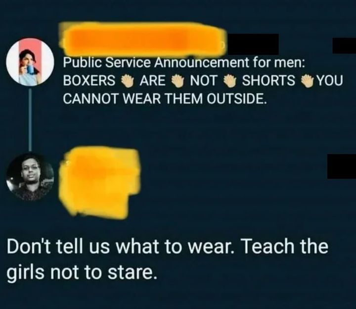 boxers are not shorts you cannot wear them outside, don't tell us what to wear, teach the girls not to stare