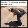 supervisor, do you have any special skills, look a turtle, shadow, lol