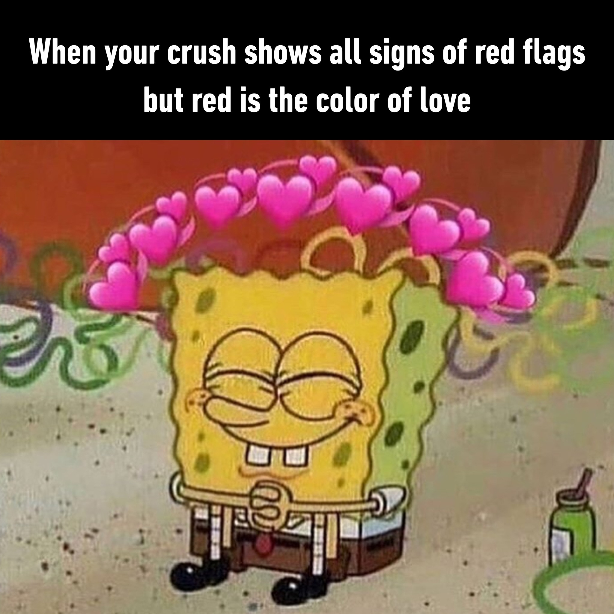 when your crush shows all signs of red flags but red is the color of love, spongebob squarepants, meme