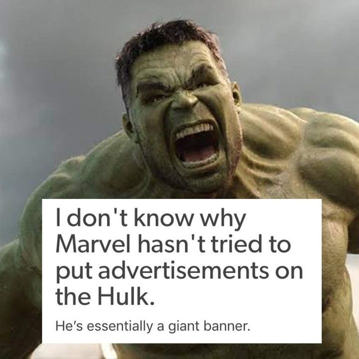i don't know why marvel hasn't tried to put advertisements on the hulk, he's essentially a giant banner