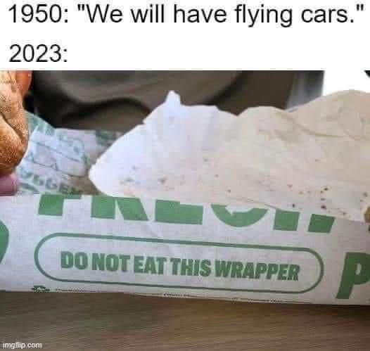 1950, we will have flying cars, 2023, do not eat this wrapper