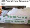 1950, we will have flying cars, 2023, do not eat this wrapper