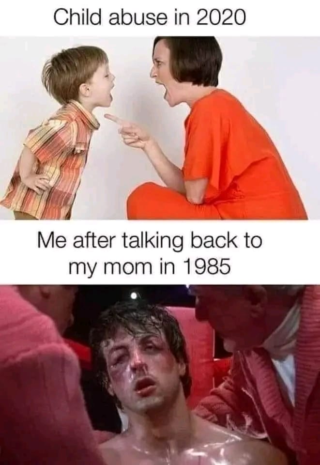 child abuse in 2023, me after talking back to my mom in 1985