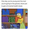 one day you're young and the next you're going to the grocery store just to get a lil mental health break, marge simpson