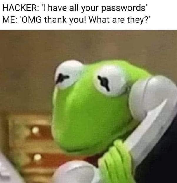 hacker, i have all your passwords, me, omg thank you!, what are they?