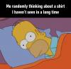 me randomly thinking about a shirt i haven’t seen in a long time, homer simpson trying to sleep, meme