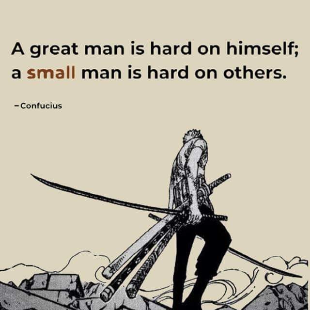 a great man is hard on himself, a small man is hard on others
