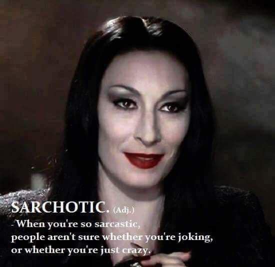 sarchotic, when you're so sarcastic, people aren't sure whether you're joking or whether you're just crazy