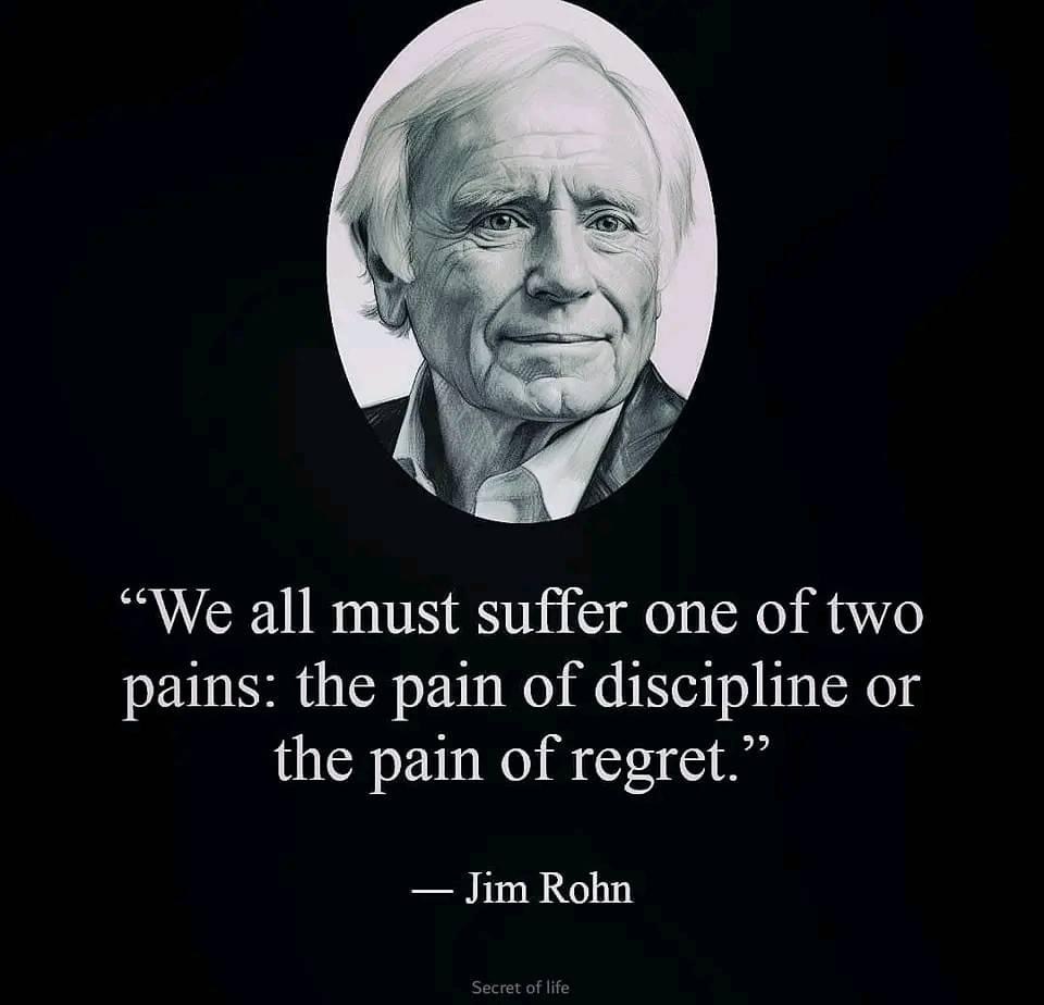 we must all suffer one of two pains, the pain of discipline or the pain of regret