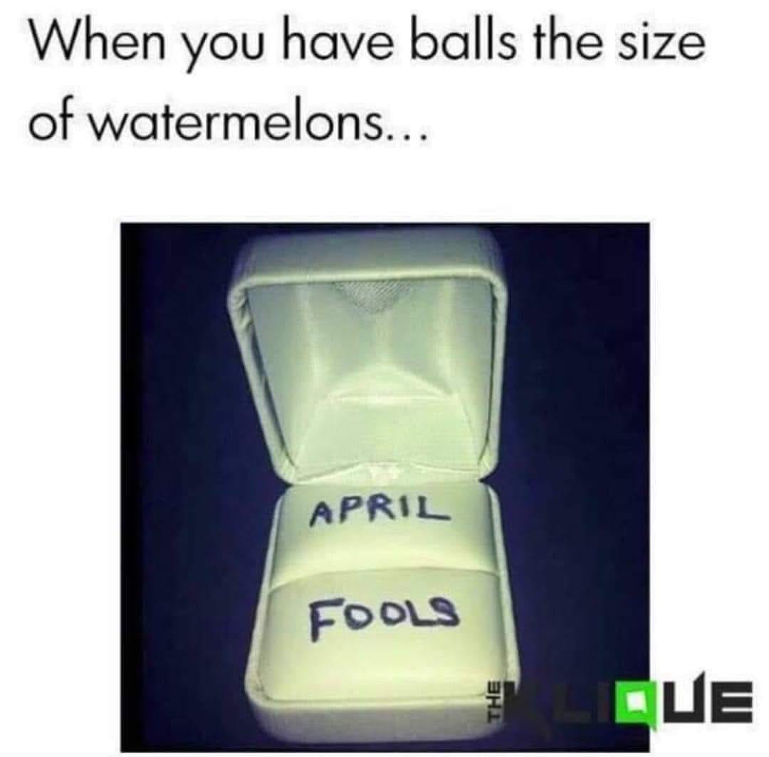 when you have balls the size of watermelons, april fools, wedding ring prank, troll