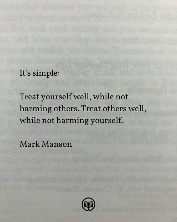 it’s simple, treat yourself well, while not harming others, treat others well, while not harming yourself, mark manson