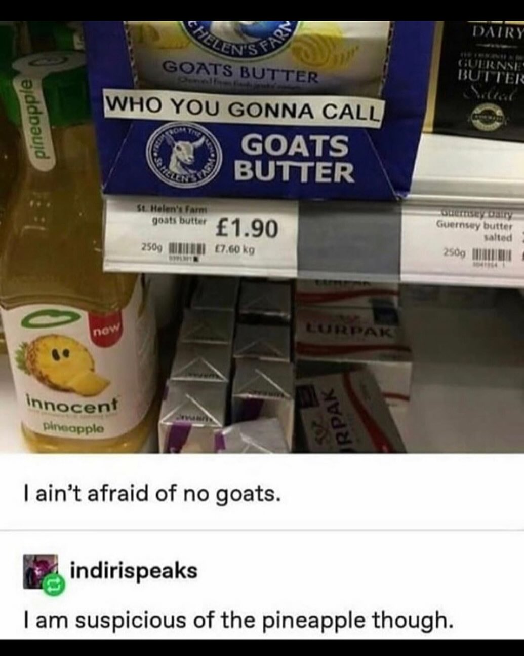 who you gonna call?, goats butter, i ain't afraid of no goats, i am suspicious of the pineapple though, innocent pineapple