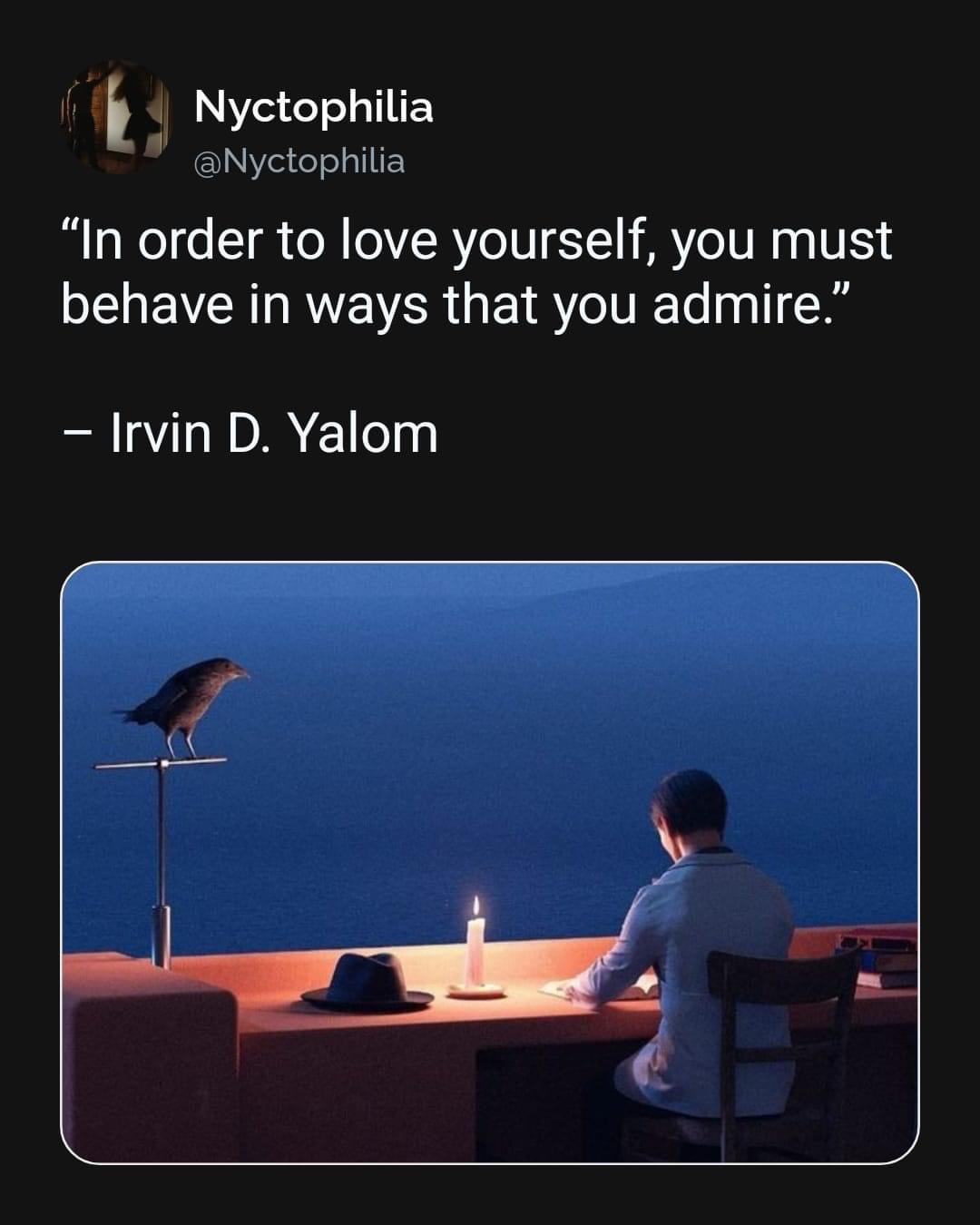 in order to love yourself, you must behave in ways that you admire, irvin d yalom