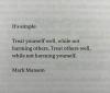 it's simple, treat yourself well, while not harming others, and treat others well, white not harming yourself, mark mason