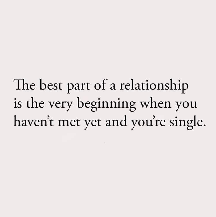 the best part of a relationship is the very beginning when you haven't met yet and you're single