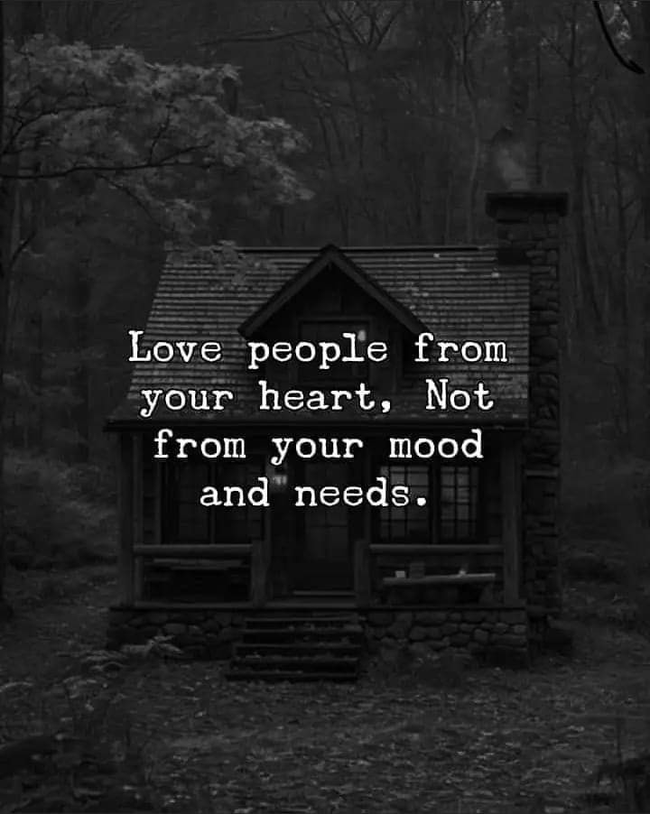 love people from your heart, not from your mood and needs