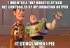 i invented a tiny robotic attack bee controlled by my urination output, it stings when i pee, toy story meme