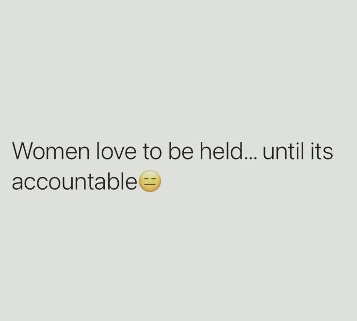 women love to be held, until it's accountable