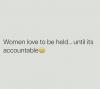 women love to be held, until it's accountable