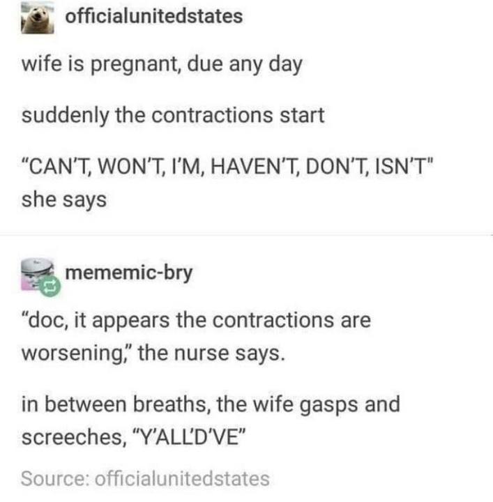 wife is pregnant, due any day, suddenly the contractions start, can't, won't, i'm, haven't, don't, isn't, she says, doc it appears the contractions are worsening, the nurse says, the wife gasps and screeches, y'all'd've