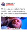 my 13 year old son told me that when he hits 99 pounds, he wants to eat one pound of nachos on his own so he can be 1% nacho, he is the chosen one, meme