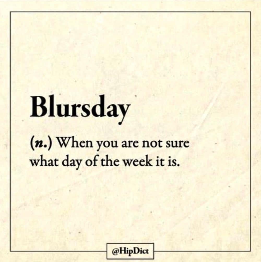 blursday, when you are not sure what day of the week it is