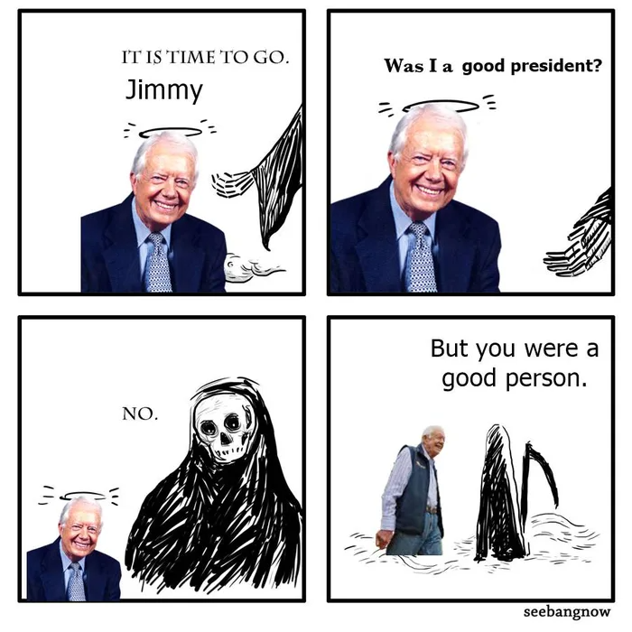 it's time to go jimmy, was i a good president?, no, but you were a good person, comic, rip jimmy carter