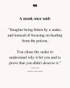 a monk once said, imagine being bitten by a snake, and instead of focusing on healing from the poison, you chase the snake to understand why it bit you and to prove that you didn't deserve it