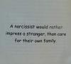 a narcissist would rather impress a stranger, than care for their own family