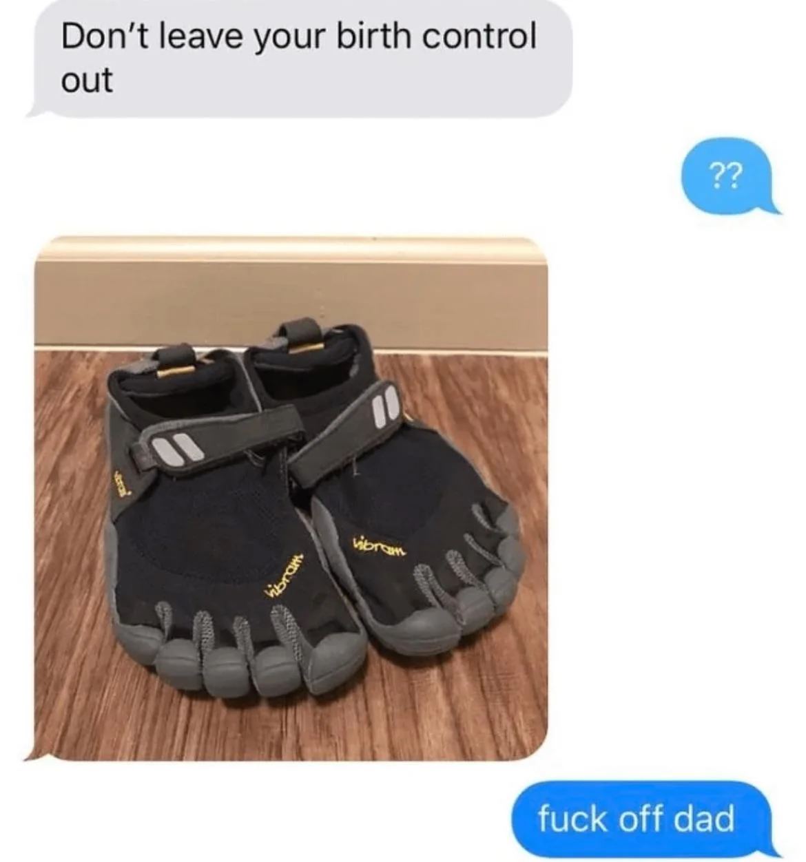 don't leave your birth control out,??, vibram toe shoes, fuck off dad