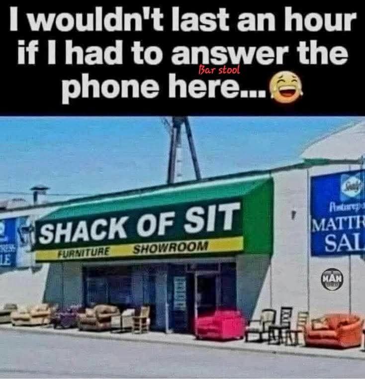 i wouldn't last an hour if i had to answer the phone here, shack of sit, furniture store, showroom