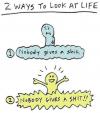 two ways to look at life, no one gives a shit, no one gives a shit!