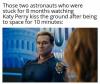 those two astronauts who were stuck for 8 months watching katy perry kiss the ground after being to space for 10 minutes, homelander