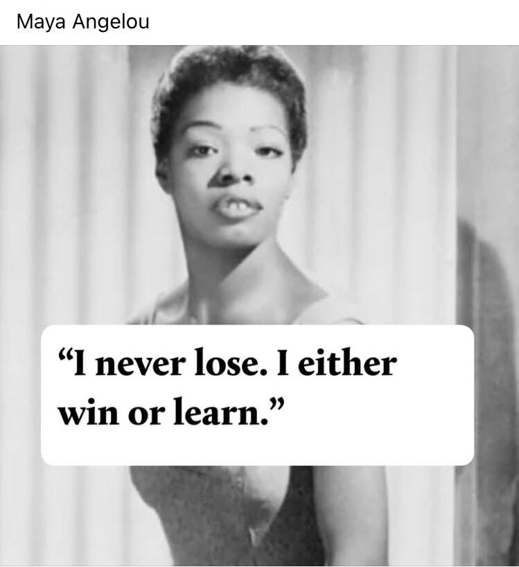 i never lose, i either win or learn, maya angelou